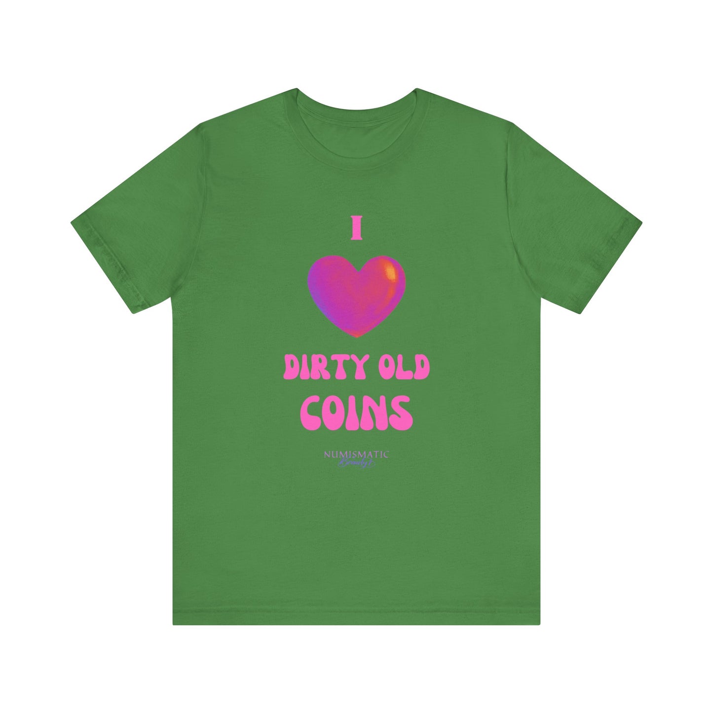I Love DIRTY OLD COINS T-shirt