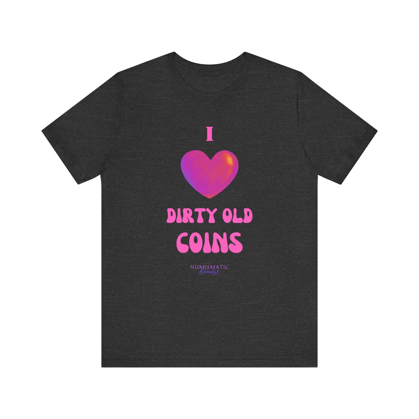 I Love DIRTY OLD COINS T-shirt