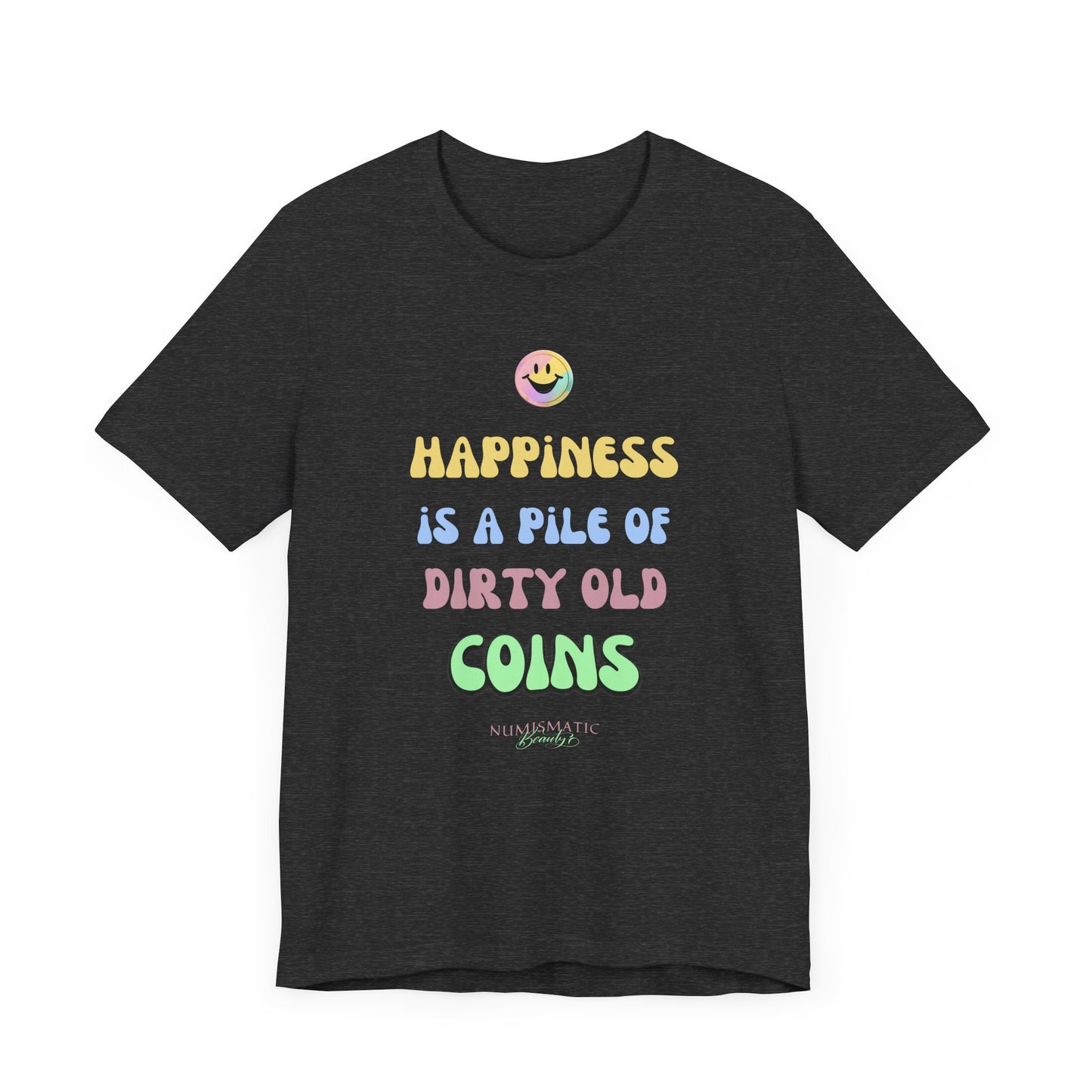 Happiness is a Pile of Dirty Old Coins T-shirt