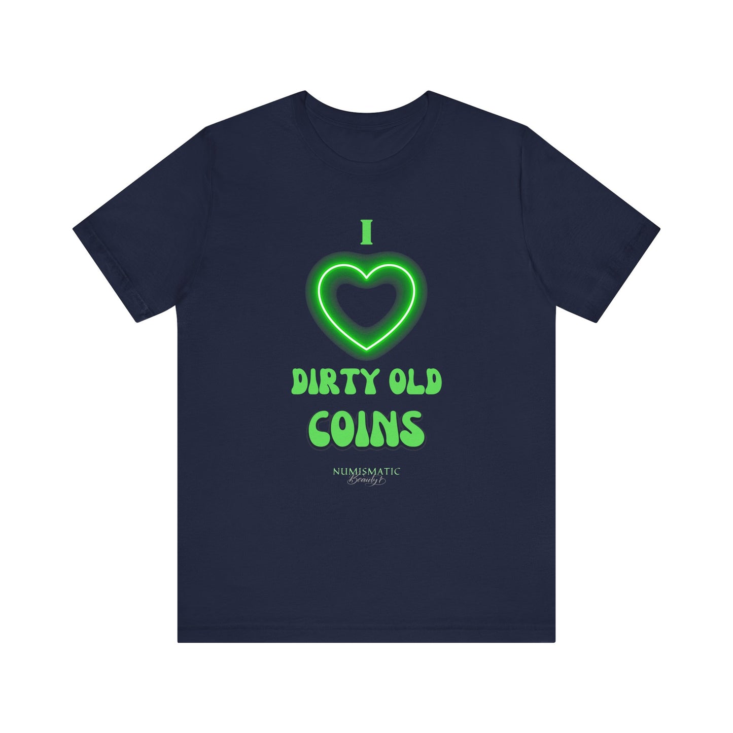 I Love DIRTY OLD COINS T-shirt