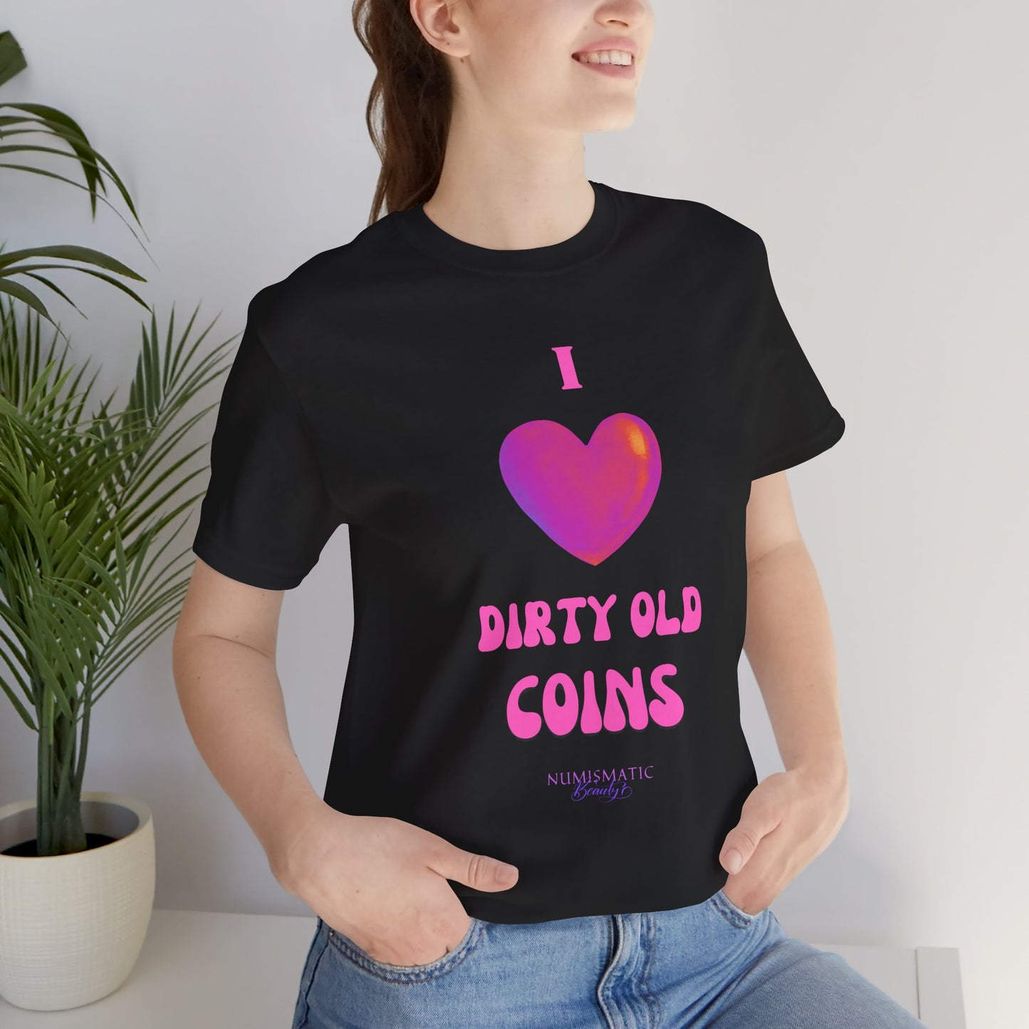 I Love DIRTY OLD COINS T-shirt