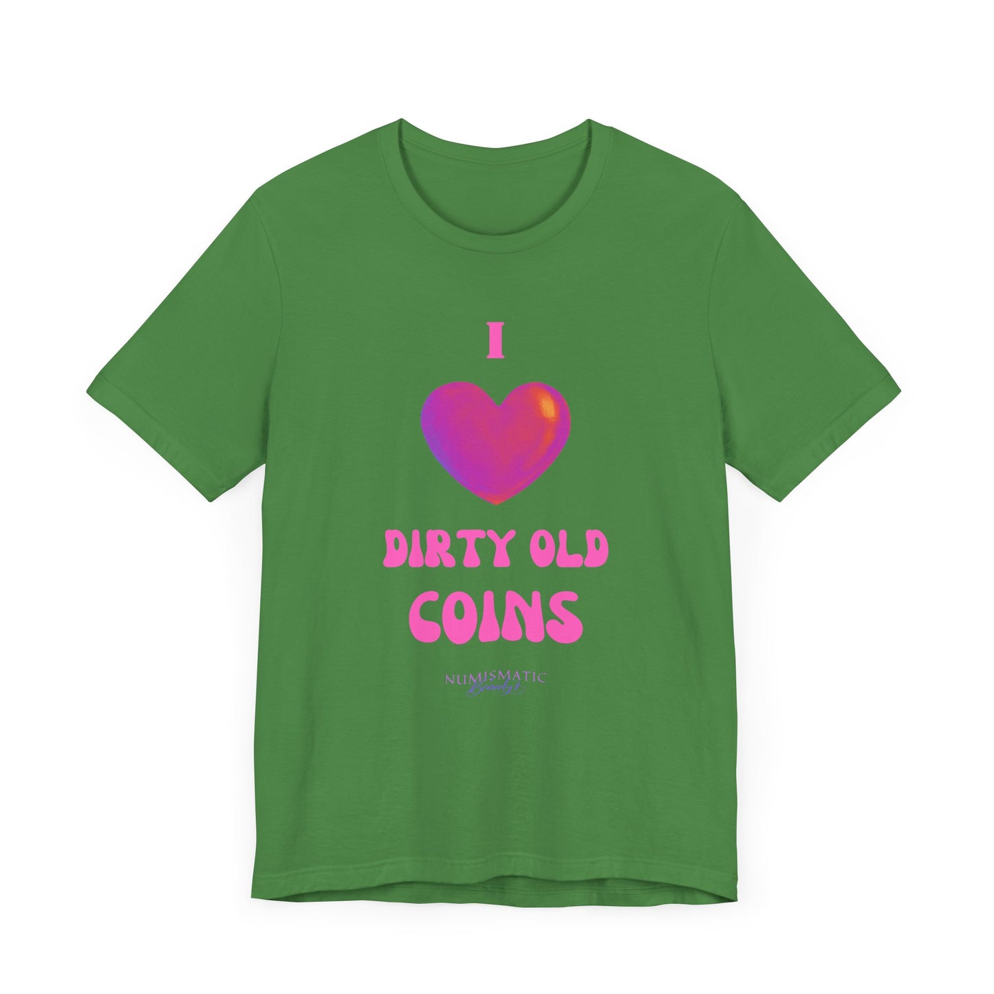 I Love DIRTY OLD COINS T-shirt
