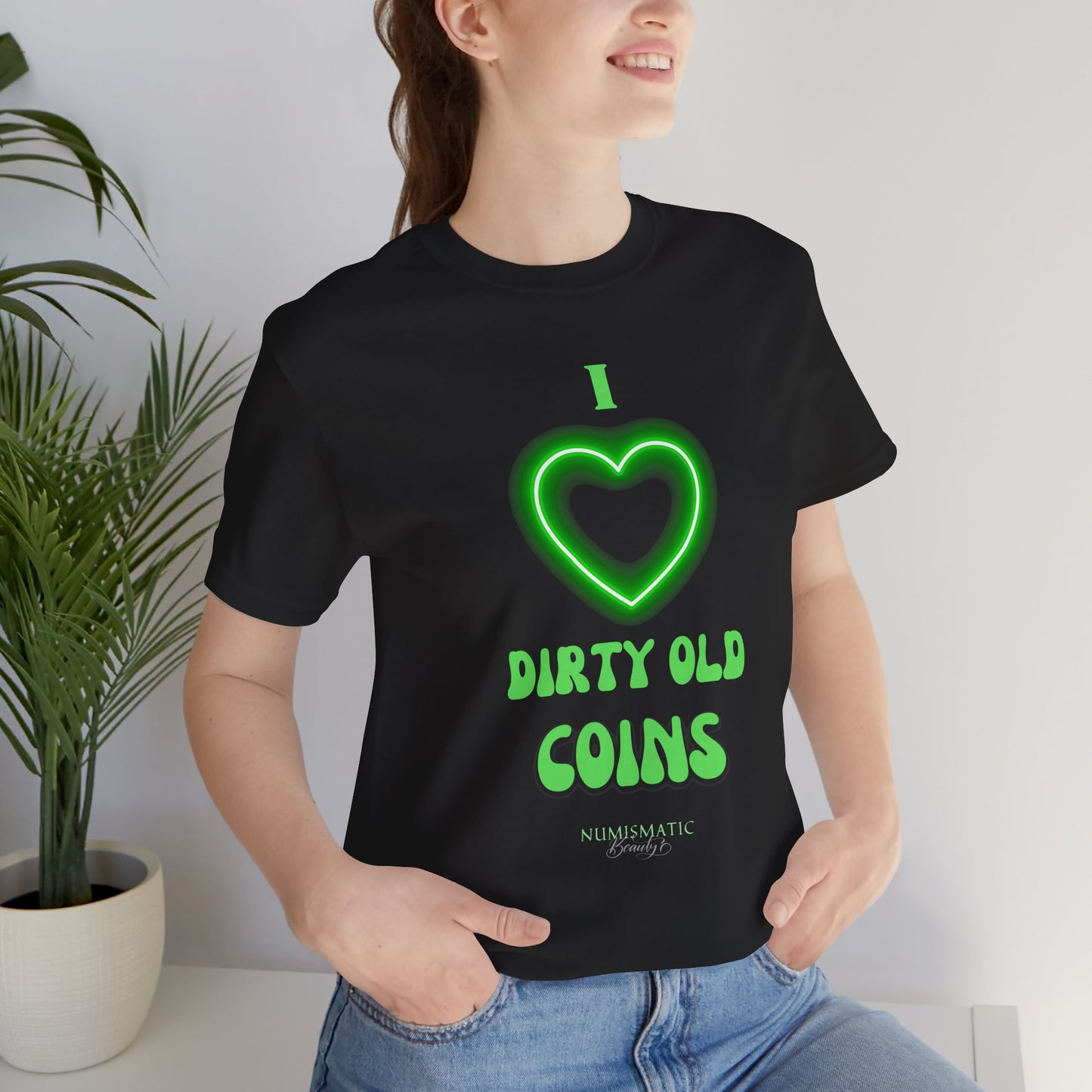 I Love DIRTY OLD COINS T-shirt