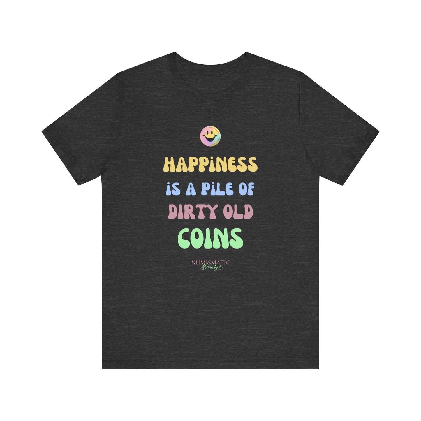 Happiness is a Pile of Dirty Old Coins T-shirt