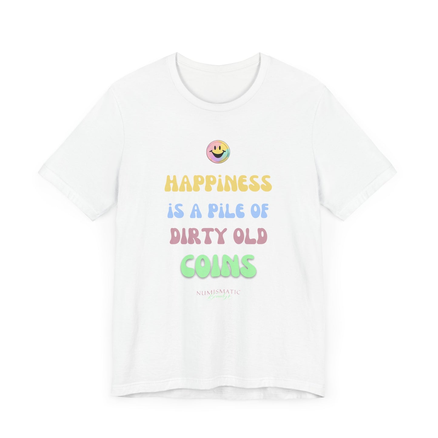 Happiness is a Pile of Dirty Old Coins T-shirt