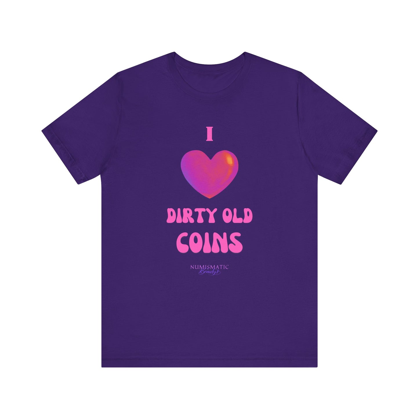 I Love DIRTY OLD COINS T-shirt