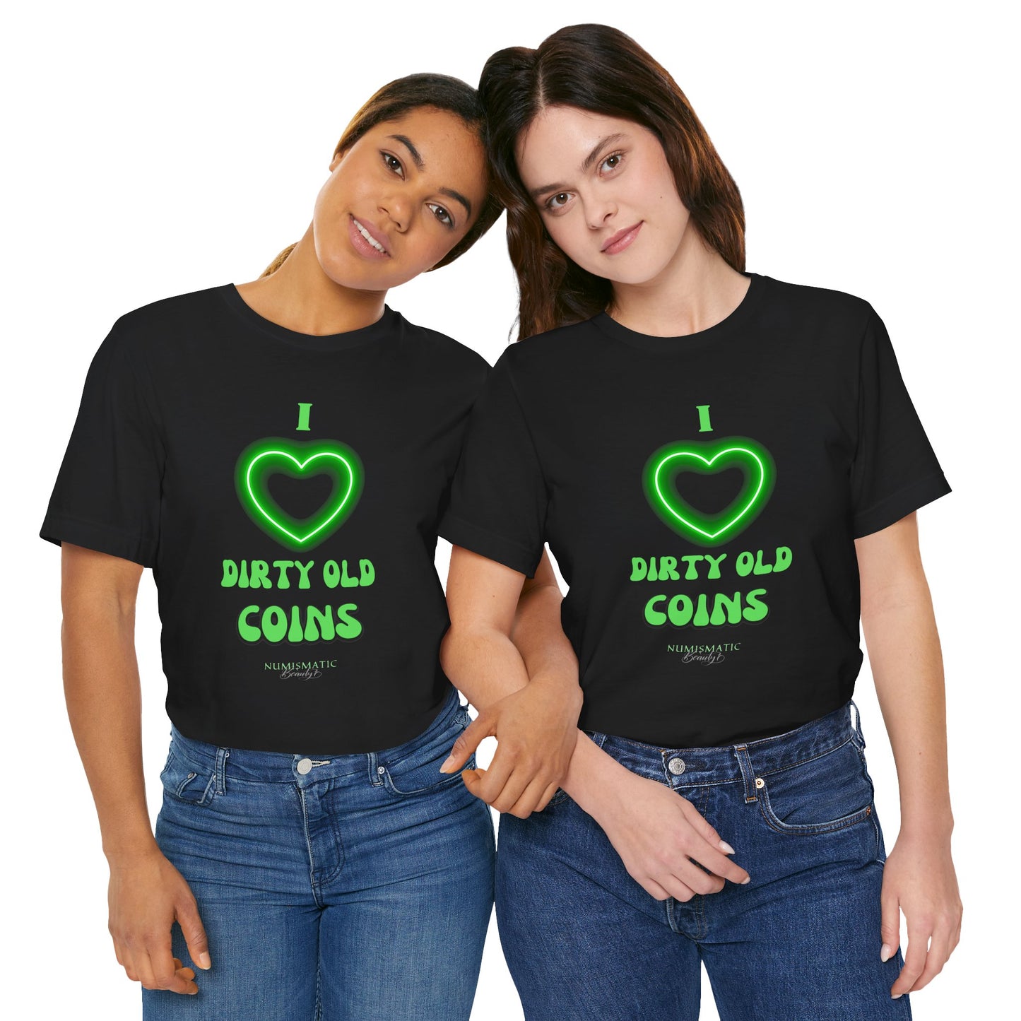 I Love DIRTY OLD COINS T-shirt