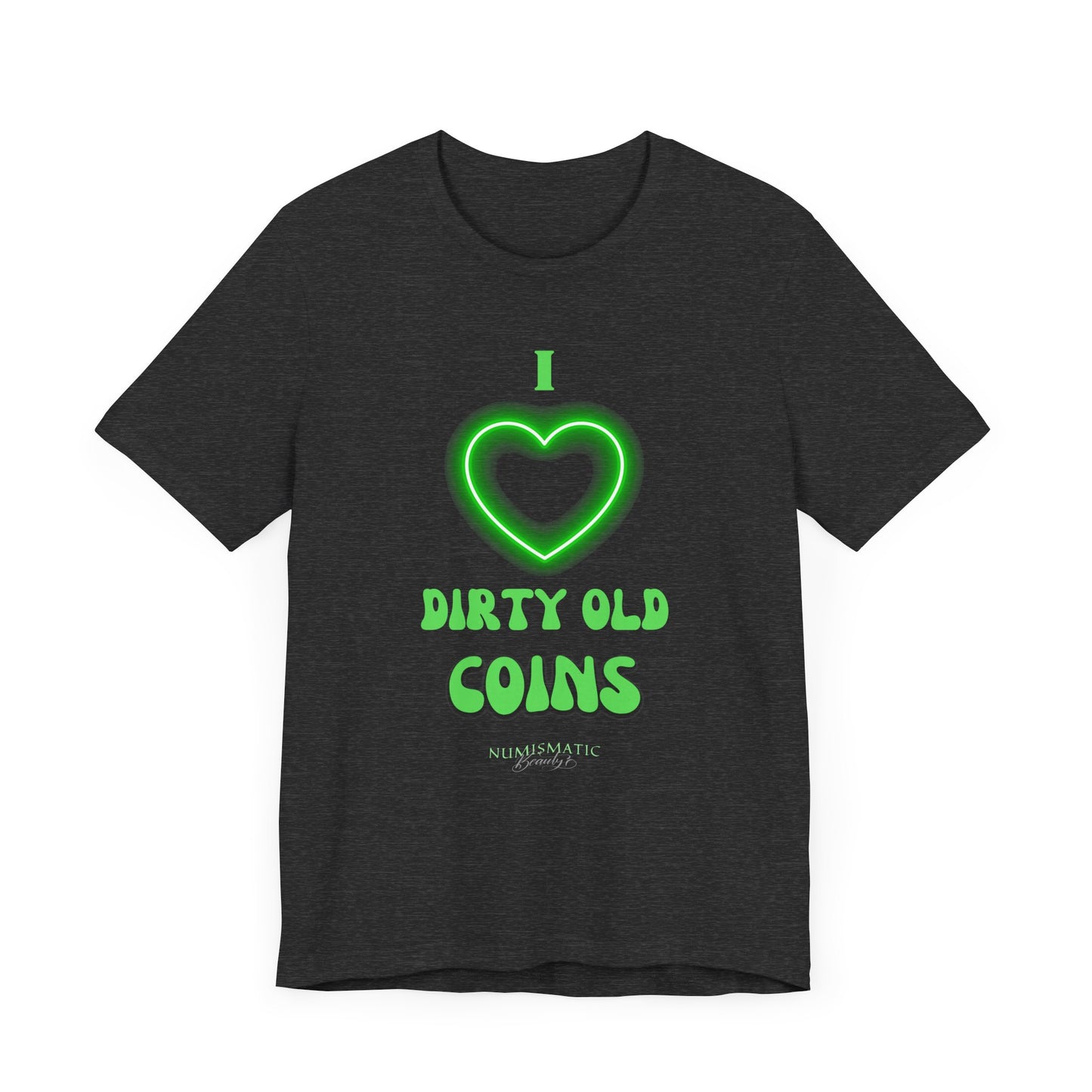 I Love DIRTY OLD COINS T-shirt