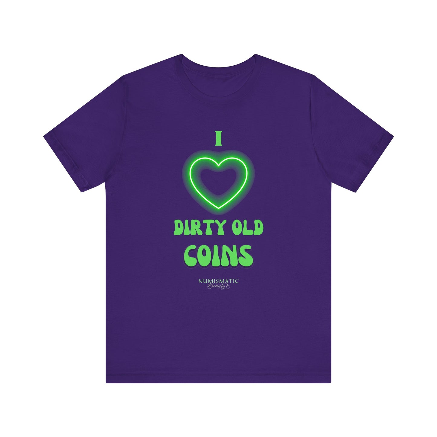 I Love DIRTY OLD COINS T-shirt