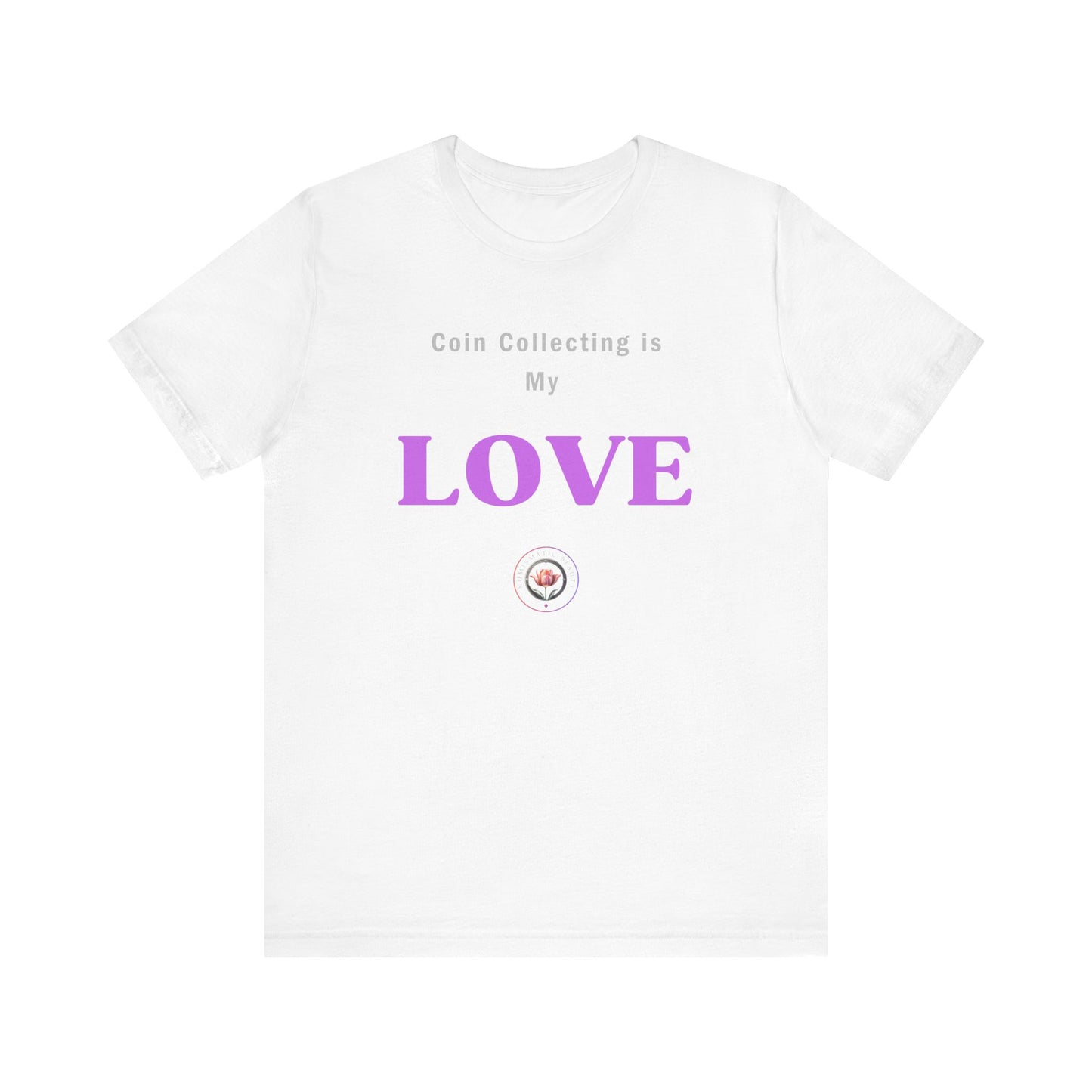 Coin Collecting is my LOVE T-shirt