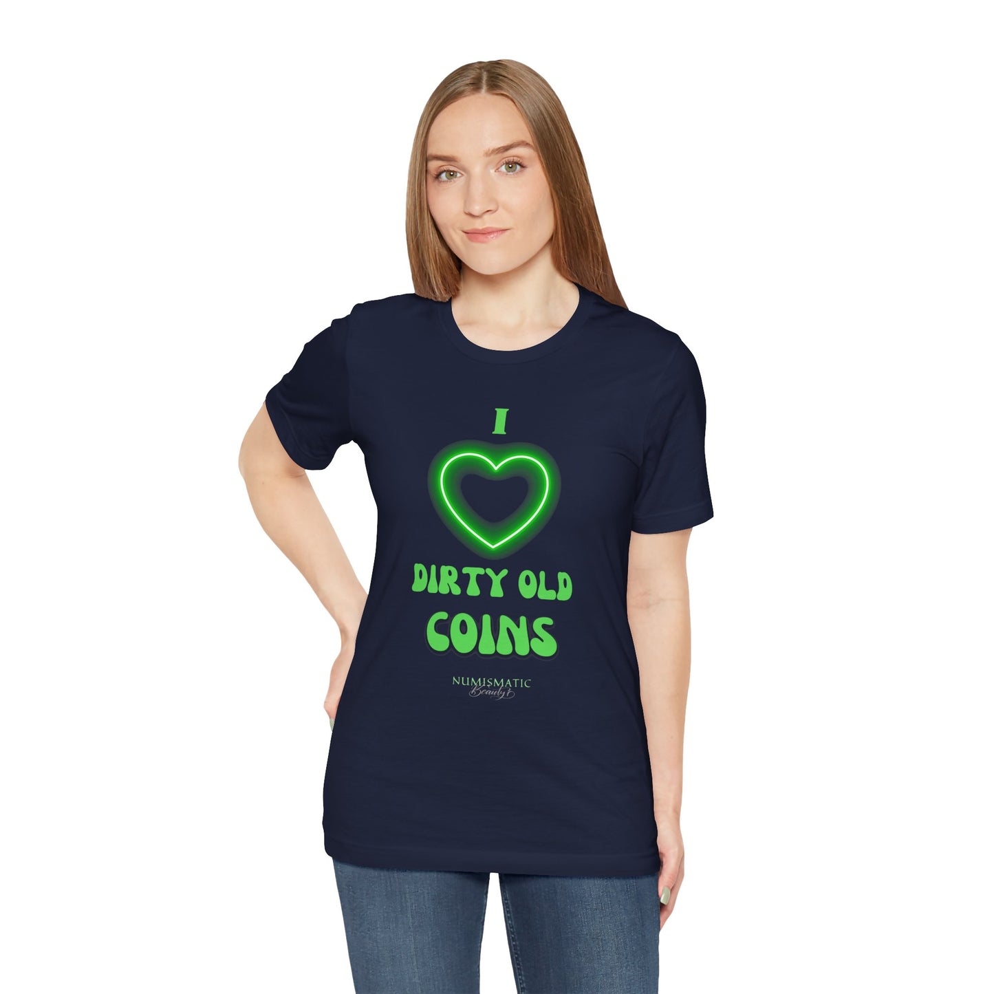 I Love DIRTY OLD COINS T-shirt