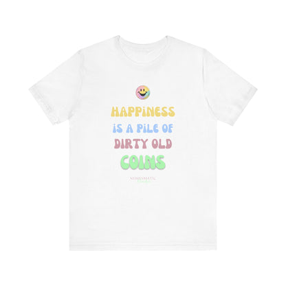 Happiness is a Pile of Dirty Old Coins T-shirt