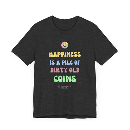 Happiness is a Pile of Dirty Old Coins T-shirt
