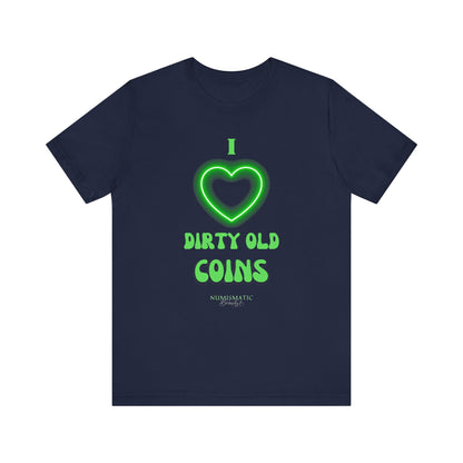 I Love DIRTY OLD COINS T-shirt