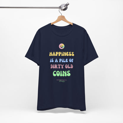 Happiness is a Pile of Dirty Old Coins T-shirt