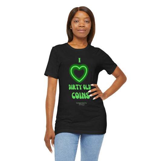 I Love DIRTY OLD COINS T-shirt