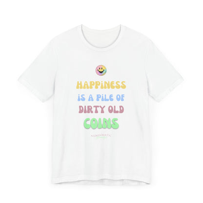 Happiness is a Pile of Dirty Old Coins T-shirt