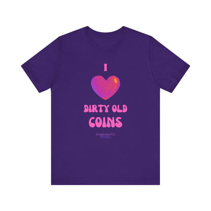 I Love DIRTY OLD COINS T-shirt