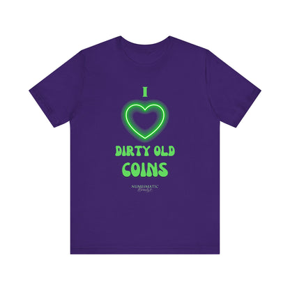 I Love DIRTY OLD COINS T-shirt